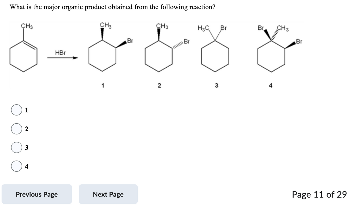 What is the major organic product obtained from the following reaction?
CH3
H₂C Br
Br
8 - & & & &
HBr
2
3
3
Previous Page
Next Page
Page 11 of 29