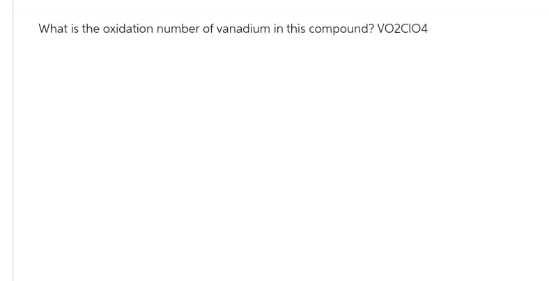 What is the oxidation number of vanadium in this compound? VO2CIO4