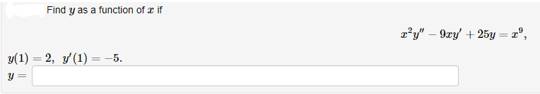 Find y as a function of x if
x'y" – 9xy' + 25y = x",
y(1) = 2, y'(1) = -5.
y =
