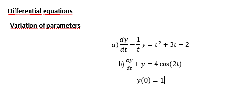 Differential equations
-Variation of parameters
wintiv
www
www
a)dy 2 - 1/2
dt
==y=t
y = t² + 3t-2
b) dx + y = 4 cos(2t)
dt
y(0) = 1|