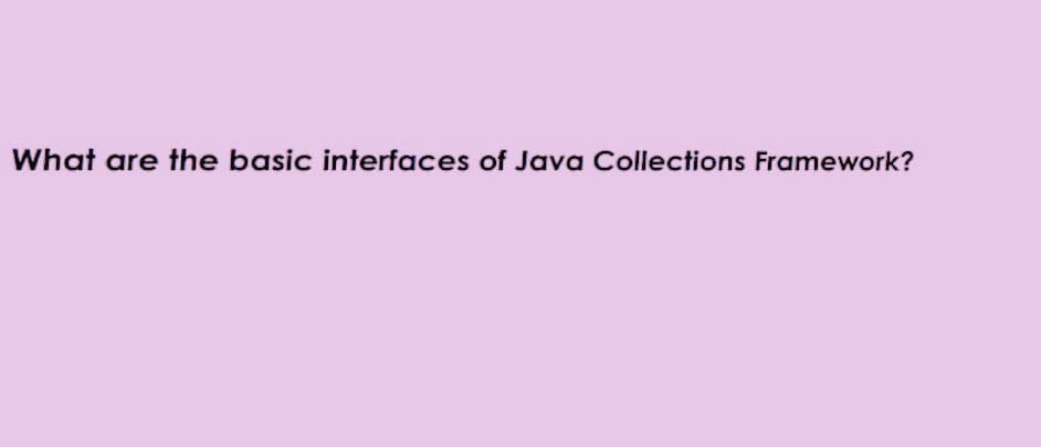 What are the basic interfaces of Java Collections Framework?