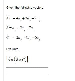 Given the following vectors
A = 4a +3a - 2a
y
B=a + 5a +7a_
X
y
C=-2a-4a +6a
X
y
Evaluate
|AX (BXC)|