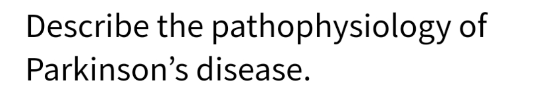 Describe the pathophysiology of
Parkinson's disease.