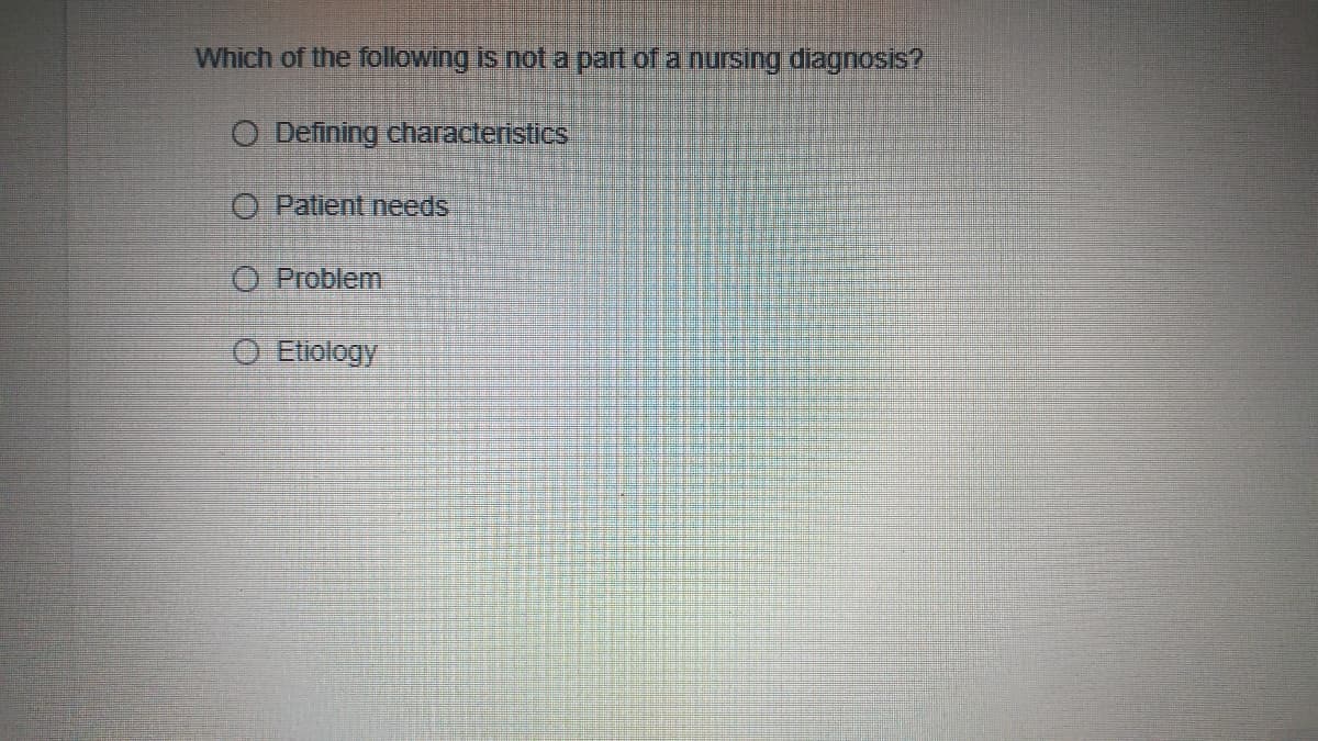Which of the following is not a part of a nursing diagnosis?
O Defining characteristics
O Patient needs
Ⓒ Problem
Etiology