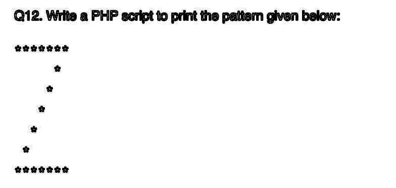 Q12. Write a PHP script to print the pattern given below:
*******