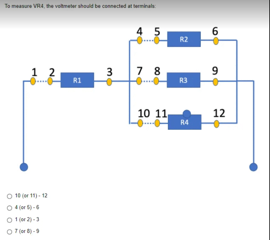 To measure VR4, the voltmeter should be connected at terminals:
4 5
1 2
3
78
R1
10 11,
O 10 (or 11) - 12
O4 (or 5)-6
O 1 (or 2) -3
O 7 (or 8)-9
R2
R3
R4
6
9
12