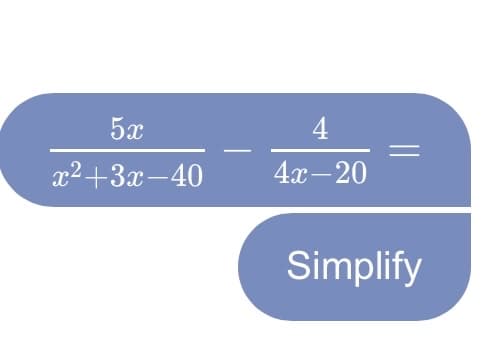 5x
4
x2+3x-40
4х —20
-
Simplify
