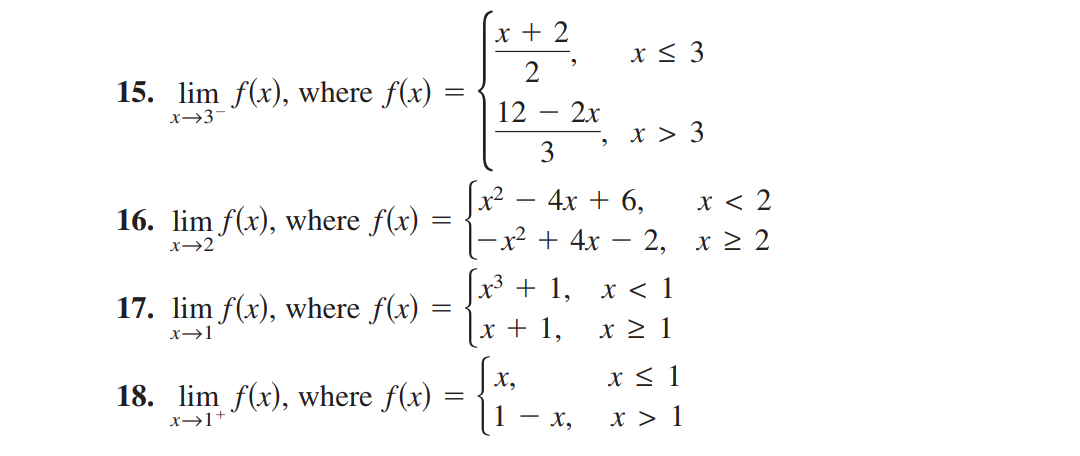 x + 2
x < 3
2
15. lim f(x), where f(x)
x→3
12
2x
x > 3
16. lim f(x), where f(x)
4х + 6,
x < 2
x→2
x² + 4x – 2,
x > 2
17. lim f(x), where f(x)
x3 + 1,
х< 1
x + 1,
x > 1
x→1
18. lim f(x), where f(x)
X,
x < 1
x→1+
- x,
x >
