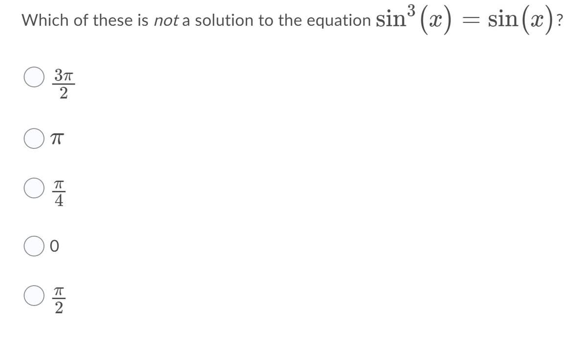 3
Which of these is not a solution to the equation sin° (x) = sin (x)?
2
T
4
2
