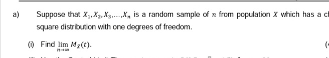 a)
Suppose that X₁, X₂, X3,...,X, is a random sample of n from population X which has a c
square distribution with one degrees of freedom.
(1) Find lim Mg(t).
72-00