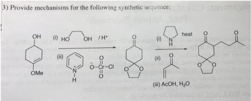 3) Provide mechanisms for the following synthetic sequence:
heat
OH
() но
OH /H*
(i)
(ii)
11
OMe
H.
(iii) ACOH, H20
