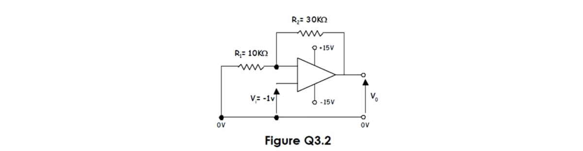 R2= 30KO
O +15V
R;= 10KO
V= -1v
Vo
ㅇ-15V
ov
ov
Figure Q3.2
