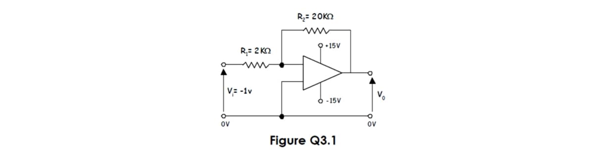 R2= 20K2
O •15V
R,= 2 KO
V= -1v
Vo
6 - 15V
ov
ov
Figure Q3.1
