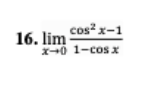 16. lim cos²x-1
x-0 1-cos x