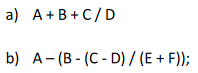 a) A+B+C/D
b) A (B-(C-D)/(E+F));