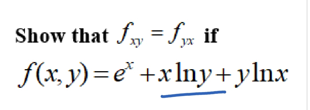 Show that fy = fx if
f(x, y)=e* +xlny+ylnx
