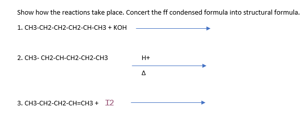 Show how the reactions take place. Concert the ff condensed formula into structural formula.
1. сН3-CН2-СH2-CH2-CH-CHЗ + кон
2. СНЗ-СН2-СH-CH2-CH2-CHз
H+
A
3. CH3-CH2-CH2-CH=CH3 + I2
