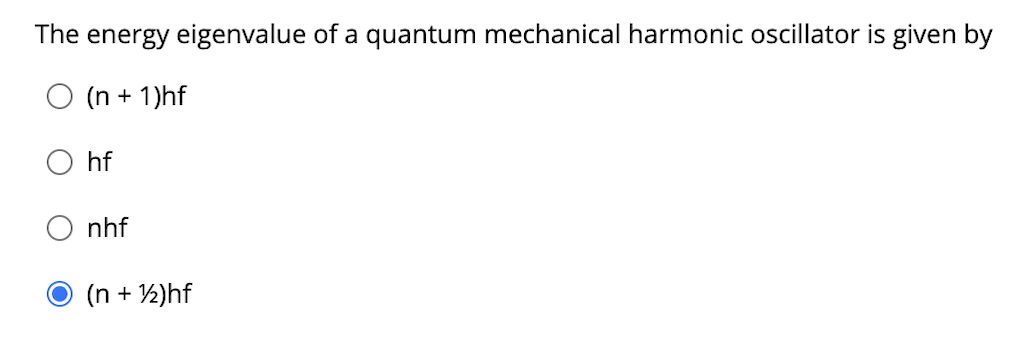 The energy eigenvalue of a quantum mechanical harmonic oscillator is given by
(n +
1)hf
hf
nhf
(n + 2)hf
