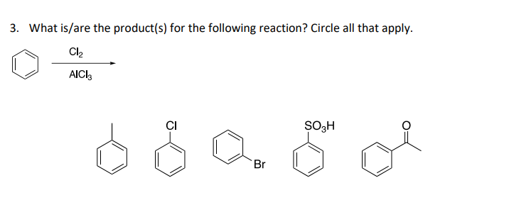 3. What is/are the product(s) for the following reaction? Circle all that apply.
Cl₂
AICI 3
CI
6 8 Qő ol
Br
SO3H