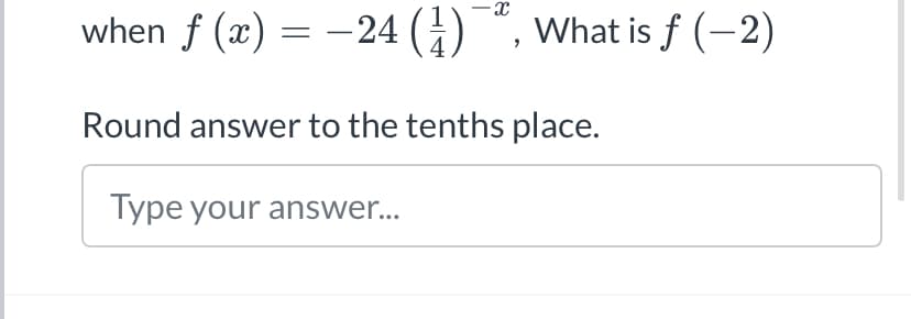 when f (x) = -24 ()
What is f (-2)
Round answer to the tenths place.
Type your answer...
