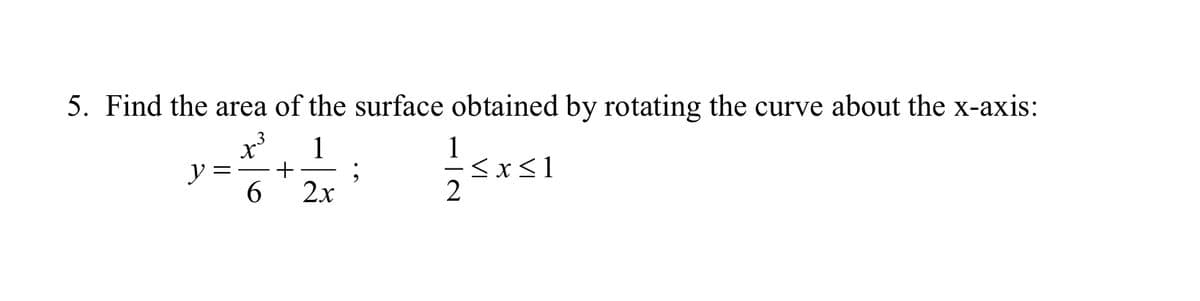 5. Find the area of the surface obtained by rotating the curve about the x-axis:
3
1
+
1
-<x<1
y
6.
2x
