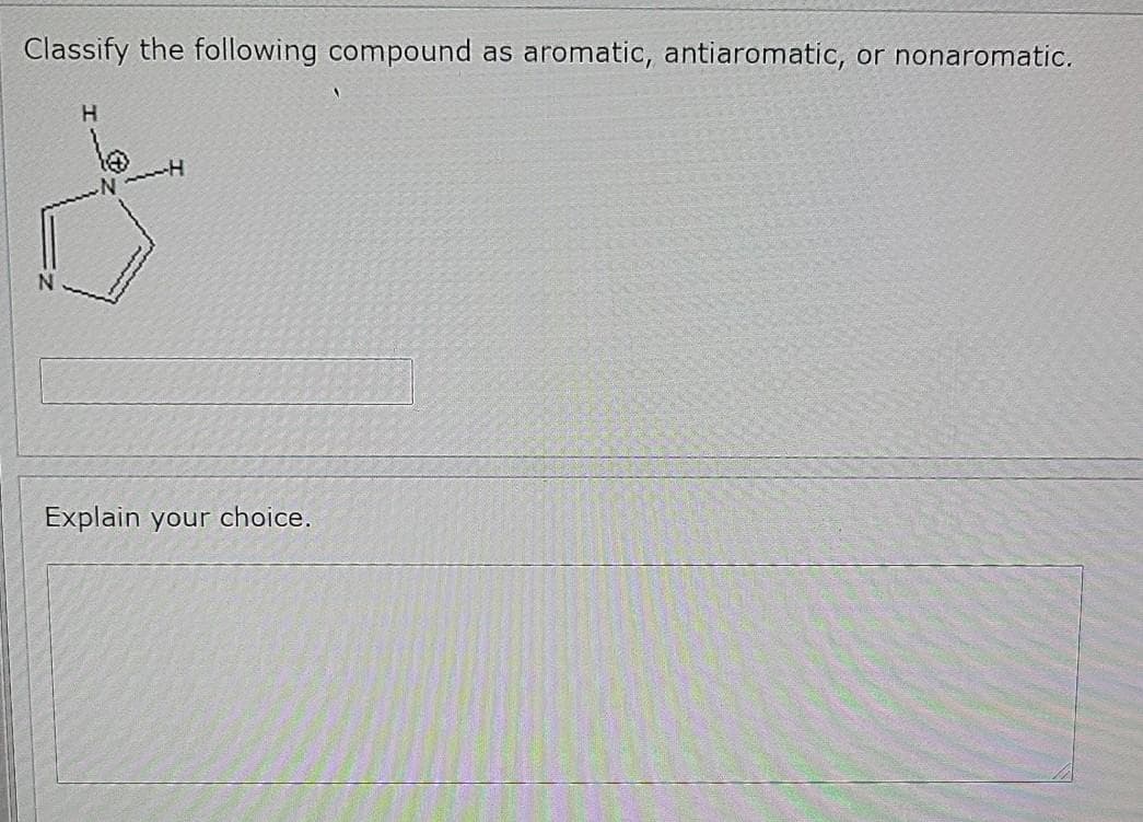 Classify the following compound as aromatic, antiaromatic, or nonaromatic.
H.
Explain your choice.

