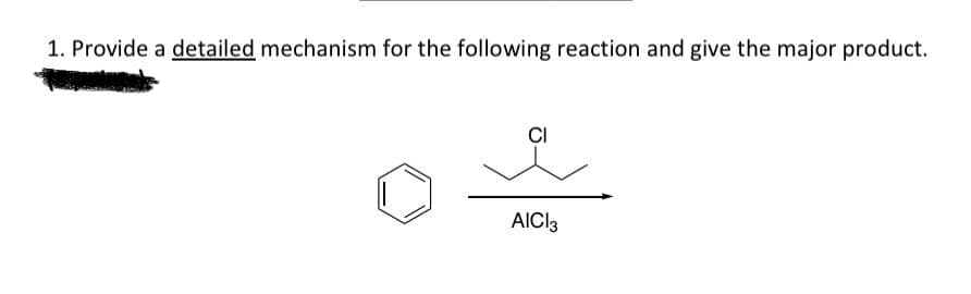 1. Provide a detailed mechanism for the following reaction and give the major product.
CI
AICI 3