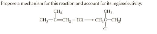 Propose a mechanism for this reaction and account for its regioselectivity.
CH
CH3
CH3-C=CH, + ICI
CH3C-CH,I
Cl

