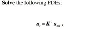 Solve the following PDES:
u, =K*u,
