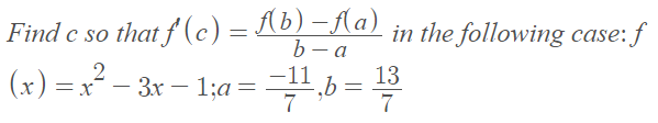 Find c so that f (c) = {b) – Aa)
b — а
in the following case:
f
(x) = x
² –
- 3x – 1:a =
-11
‚b=
7
13
7
