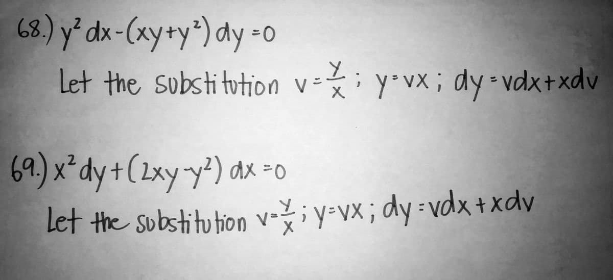 68.) y²dx-(xy+y*) dy =0
Let the v-i y vx; dy-vdx+xdv
substitution
Y.
V
69) x*dy+(1xyy') dx -o
dx%3D0
Let the substitu tion v-
-y-vx; dy-vdx +xdv
