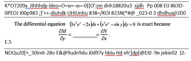 K*07209x Jlhhhdp ideo=0=w=-w=-0[[O';nn dnh18820u3 sjdh Pp 008 EIJ 863D-
OPEOJ 100p983 ;]'++-diuhdk UHIUnhu 838=/KOI 823N(*#@ _023-0 3 dhdhug(UDO
wwwww w wwww
The differential equation (3x²e" – 2x}dx+(x²e' -sin y\dy = 0 is exact because
ƏM
ON
=
ây
Ox
Е.5
NOQU20[>_30imh 280 E&@9udn9du i0d97y hbiu Hd eh'[dp[@EI0 -9e jekie02 )2-
