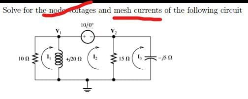 Solve for the node ortages and mesh currents of the following circuit
10/0
w
102
+/2012
15 2
-150
0000
+