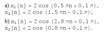 a) x1 [n] = 2 cos (0.5 an + 0.1 x),
X2 [n] = 2 cos (1.5 în - 0.17);
b) x1 [n] =
X2 [n] = 2 cos (0.8 an + 0.1 7).
%3D
2 cos (2.8 An + 0.1 x),
