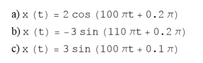 a) x (t) = 2 cos (100 rt + 0.2 x)
b) x (t) = - 3 sin (110 ët + 0.2 x)
c) x (t) = 3 sin (100 nt + 0.1A)

