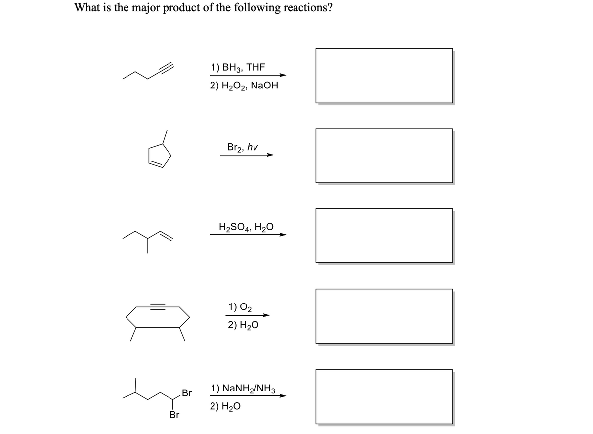 What is the major product of the following reactions?
Br
Br
1) BH3, THF
2) H₂O2, NaOH
Br₂, hv
H₂SO4, H₂O
1) 0₂
2) H₂O
1) NaNH/NH3
2) H₂O