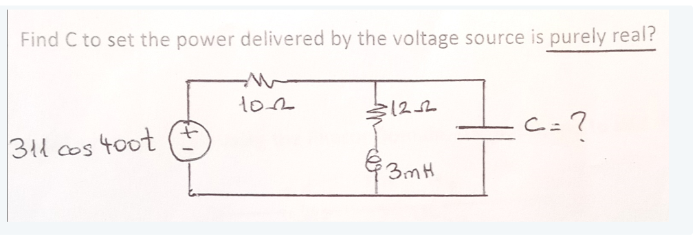 Find C to set the power delivered by the voltage source is purely real?
311 cos 4oot
1022
312-2
3mH
<=?