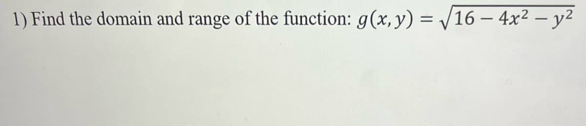 1) Find the domain and range of the function: g(x, y) = √16-4x² - y²