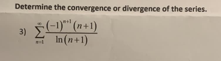 Determine the convergence or divergence of the series.
(-1)(n+1)
In (n+1)
n=1
