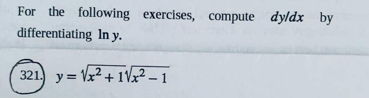 For the following exercises, compute dyldx by
differentiating In y.
y = Vx² + 1Vx² – 1
