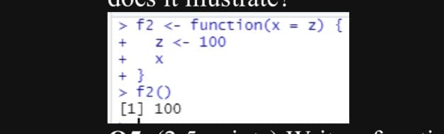 A
+
+
f2 <- function(x = z) {
+ }
z <- 100
> f2()
[1] 100