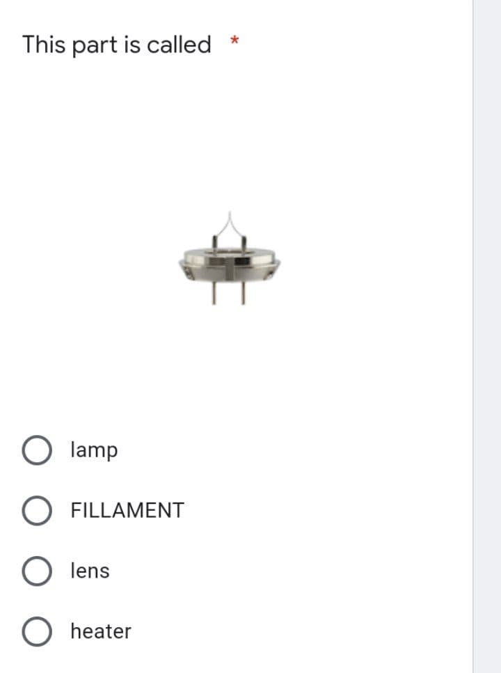 This part is called
O lamp
FILLAMENT
lens
O heater
*