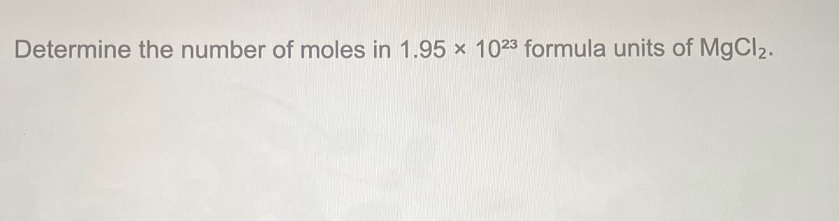 Determine the number of moles in 1.95 x 1023 formula units of MgCl2.

