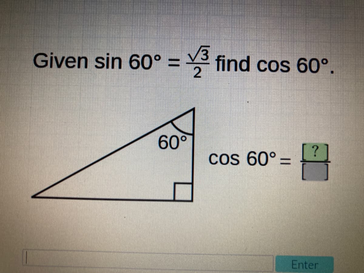 Given sin 60° = find cos 60°.
V3
%3D
60
Cos 60° =
%3D
Enter
