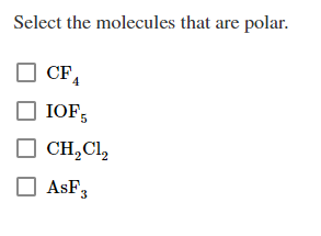 Select the molecules that are polar
CF
IOFs
CH2CI
AsF
