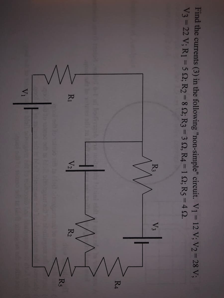 Find the currents (3) in the following "non-simple" circuit. V1 = 12 V; V2= 28 V;
V3 = 22 V; R1 = 5 2; R2 = 8 N; R3 = 3 Q, R4 = 1 Q; R5 = 4 2.
R3
V3
R4
bod
V2
R2
R1
R5
V1
