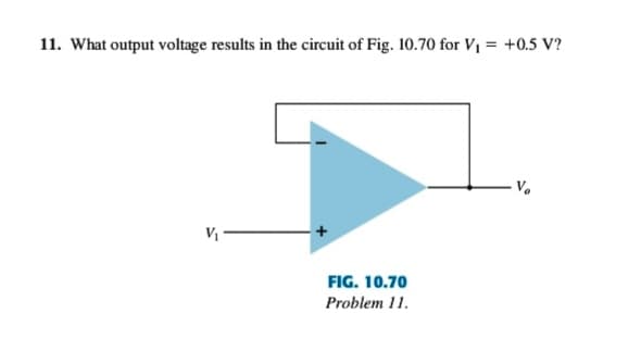11. What output voltage results in the circuit of Fig. 10.70 for V₁ = +0.5 V?
V₁
FIG. 10.70
Problem 11.
V₂