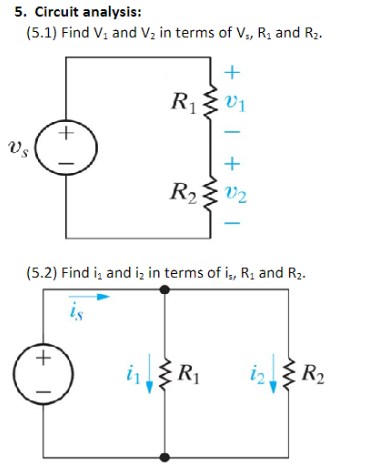 5. Circuit analysis:
(5.1) Find V₂ and V₂ in terms of V₁, R₁ and R₂.
Vs
(+1
+
R₁ V1
+51 +51
R₂ ≤ 0₂
(5.2) Find i₁ and is in terms of i,, R₁ and R₂.
is
i₁ R₁
i₂ R₂
