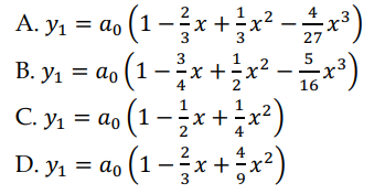 4
A. y₁ = ao (1-²x + x²-x²³)
²
27
3
5
B. y₁ = ao (1-²x + x²x³)
1
2
16
C. y₁ = 0o (1-x+x²)
ao
2
D.y₁ = ao (1-x+x²)
3