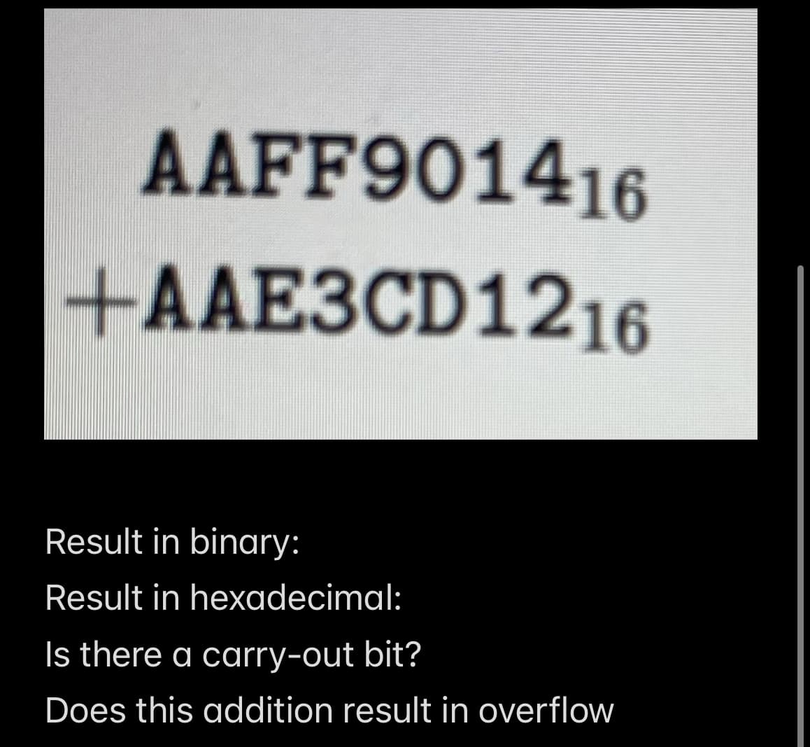 AAFF901416
+AAE3CD1216
Result in binary:
Result in hexadecimal:
Is there a carry-out bit?
Does this addition result in overflow